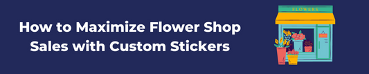 How to Maximize Flower Shop Sales with Custom Stickers