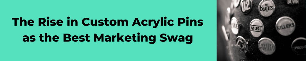 The Rise in Custom Acrylic Pins as the Best Marketing Swag