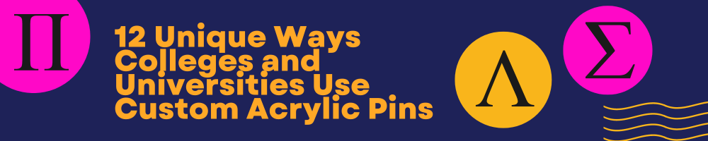 12 Unique Ways Colleges and Universities Use Custom Acrylic Pins