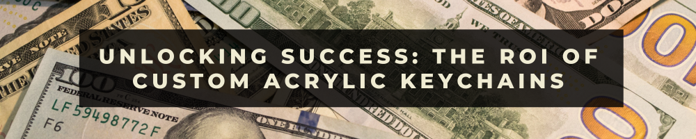 Unlocking Success: The ROI of Custom Acrylic Keychains