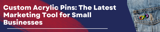 Custom Acrylic Pins: The Latest Marketing Tool for Small Businesses