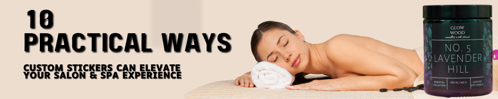 10 Practical Ways Custom Stickers can Elevate Your Salon and Spa Experience
