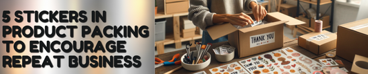 5 Stickers in Product Packaging that Encourage Repeat Business